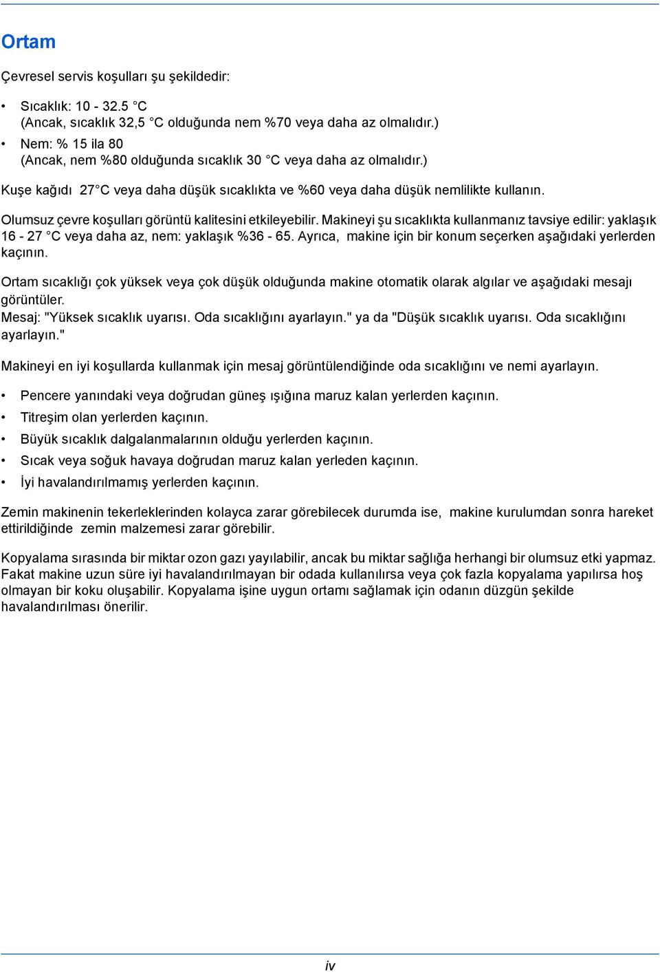 Olumsuz çevre koşulları görüntü kalitesini etkileyebilir. Makineyi şu sıcaklıkta kullanmanız tavsiye edilir: yaklaşık 16-27 C veya daha az, nem: yaklaşık %36-65.