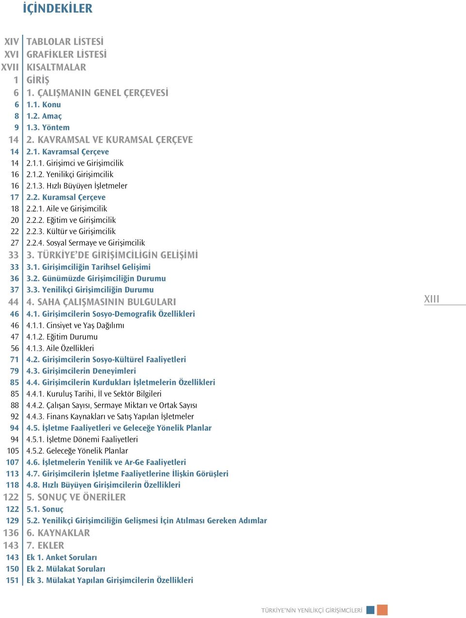 2.4. Sosyal Sermaye ve Girişimcilik 33 3. TÜRKİYE DE GİRİŞİMCİLİGİN GELİŞİMİ 33 3.1. Girişimciliğin Tarihsel Gelişimi 36 3.2. Günümüzde Girişimciliğin Durumu 37 3.3. Yenilikçi Girişimciliğin Durumu 44 4.