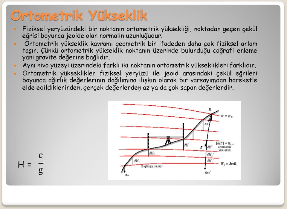 Çünkü ortometrik yükseklik noktanın üzerinde bulunduğu coğrafi enleme yani gravite değerine bağlıdır.