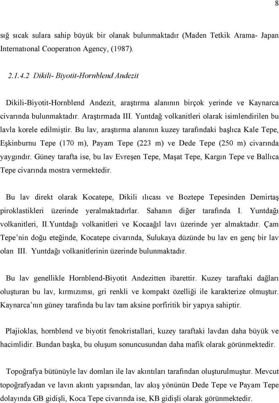 Yuntdağ volkanitleri olarak isimlendirilen bu lavla korele edilmiştir.