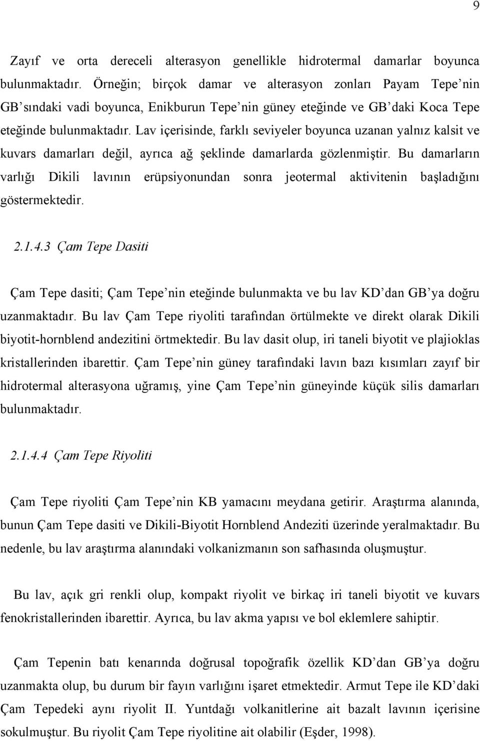 Lav içerisinde, farklı seviyeler boyunca uzanan yalnız kalsit ve kuvars damarları değil, ayrıca ağ şeklinde damarlarda gözlenmiştir.