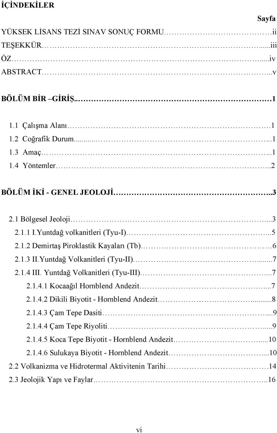 1.4 III. Yuntdağ Volkanitleri (Tyu-III)...7 2.1.4.1 Kocaağıl Hornblend Andezit...7 2.1.4.2 Dikili Biyotit - Hornblend Andezit...8 2.1.4.3 Çam Tepe Dasiti...9 2.1.4.4 Çam Tepe Riyoliti...9 2.1.4.5 Koca Tepe Biyotit - Hornblend Andezit.