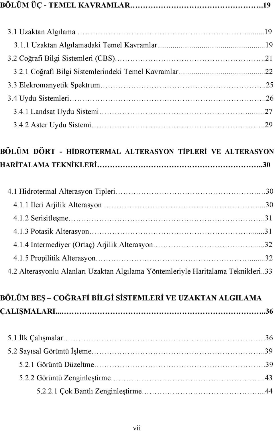 1 Hidrotermal Alterasyon Tipleri..30 4.1.1 İleri Arjilik Alterasyon...30 4.1.2 Serisitleşme..31 4.1.3 Potasik Alterasyon...31 4.1.4 İntermediyer (Ortaç) Arjilik Alterasyon...32 4.1.5 Propilitik Alterasyon.