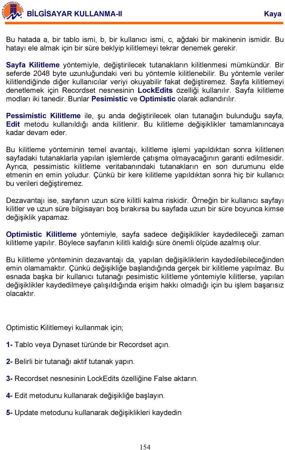 Bu yöntemle veriler kilitlendiğinde diğer kullanıcılar veriyi okuyabilir fakat değiştiremez. Sayfa kilitlemeyi denetlemek için Recordset nesnesinin LockEdits özelliği kullanılır.