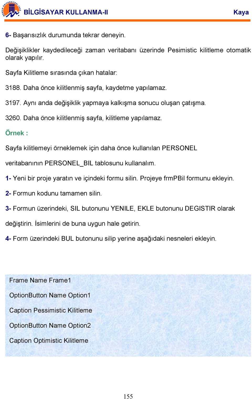 Örnek : Sayfa kilitlemeyi örneklemek için daha önce kullanılan PERSONEL veritabanının PERSONEL_BIL tablosunu kullanalım. 1- Yeni bir proje yaratın ve içindeki formu silin.