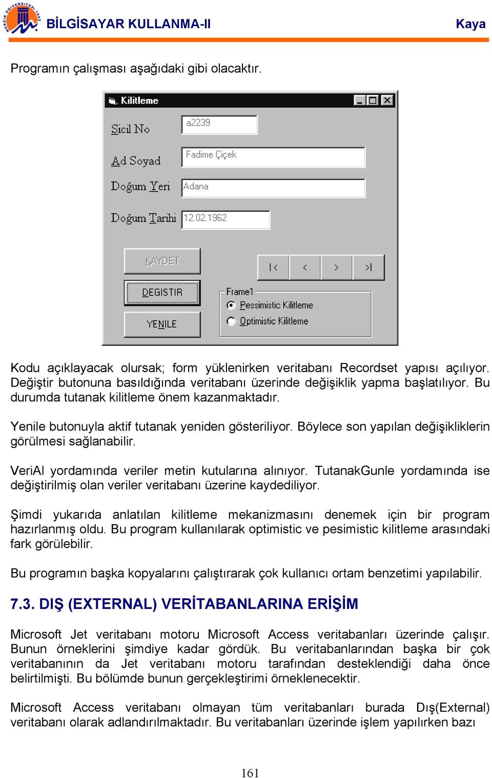 Böylece son yapılan değişikliklerin görülmesi sağlanabilir. VeriAl yordamında veriler metin kutularına alınıyor. TutanakGunle yordamında ise değiştirilmiş olan veriler veritabanı üzerine kaydediliyor.