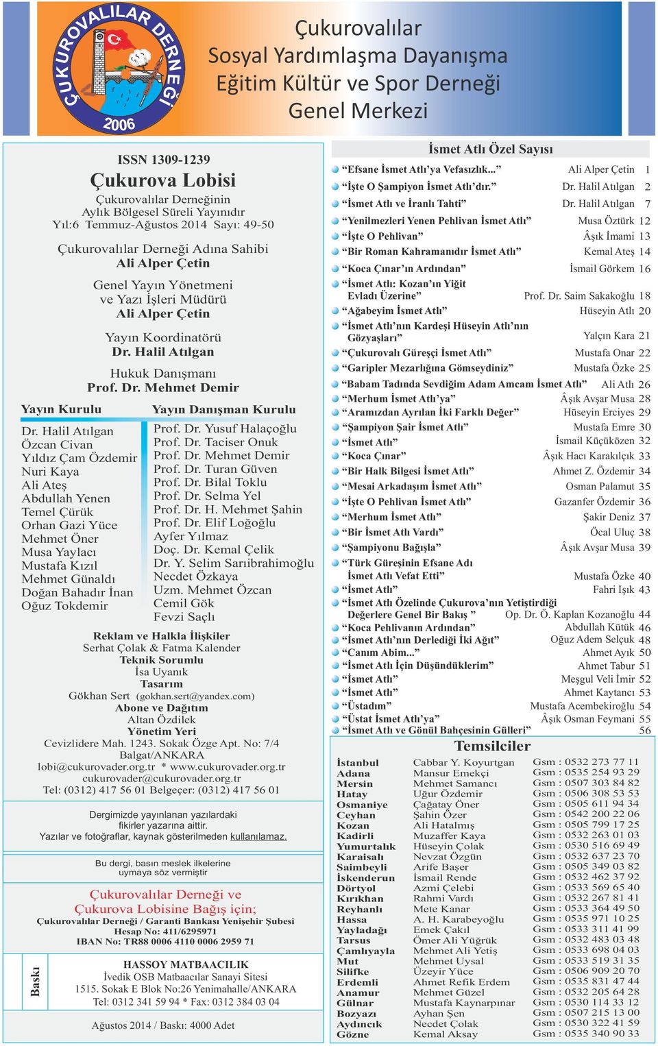 U Ç UROVALILAR DERNEK 20 06 Ğ İ ISSN 1309-1239 Çukurova Lobisi Çukurovalılar Derneğinin Aylık Bölgesel Süreli Yayınıdır Yıl:6 Temmuz-Ağustos 2014 Sayı: 49-50 Çukurovalılar Derneği Adına Sahibi Ali