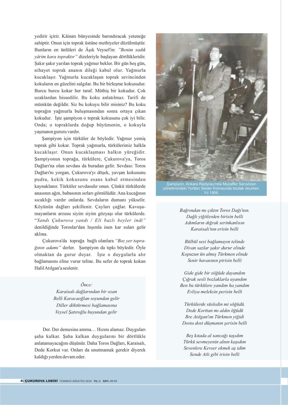 Bir gün beş gün, nihayet toprak ananın dileği kabul olur. Yağmurla kucaklaşır. Yağmurla kucaklaşan toprak sevincinden kokuların en güzelini salgılar. Bu bir birleşme kokusudur.