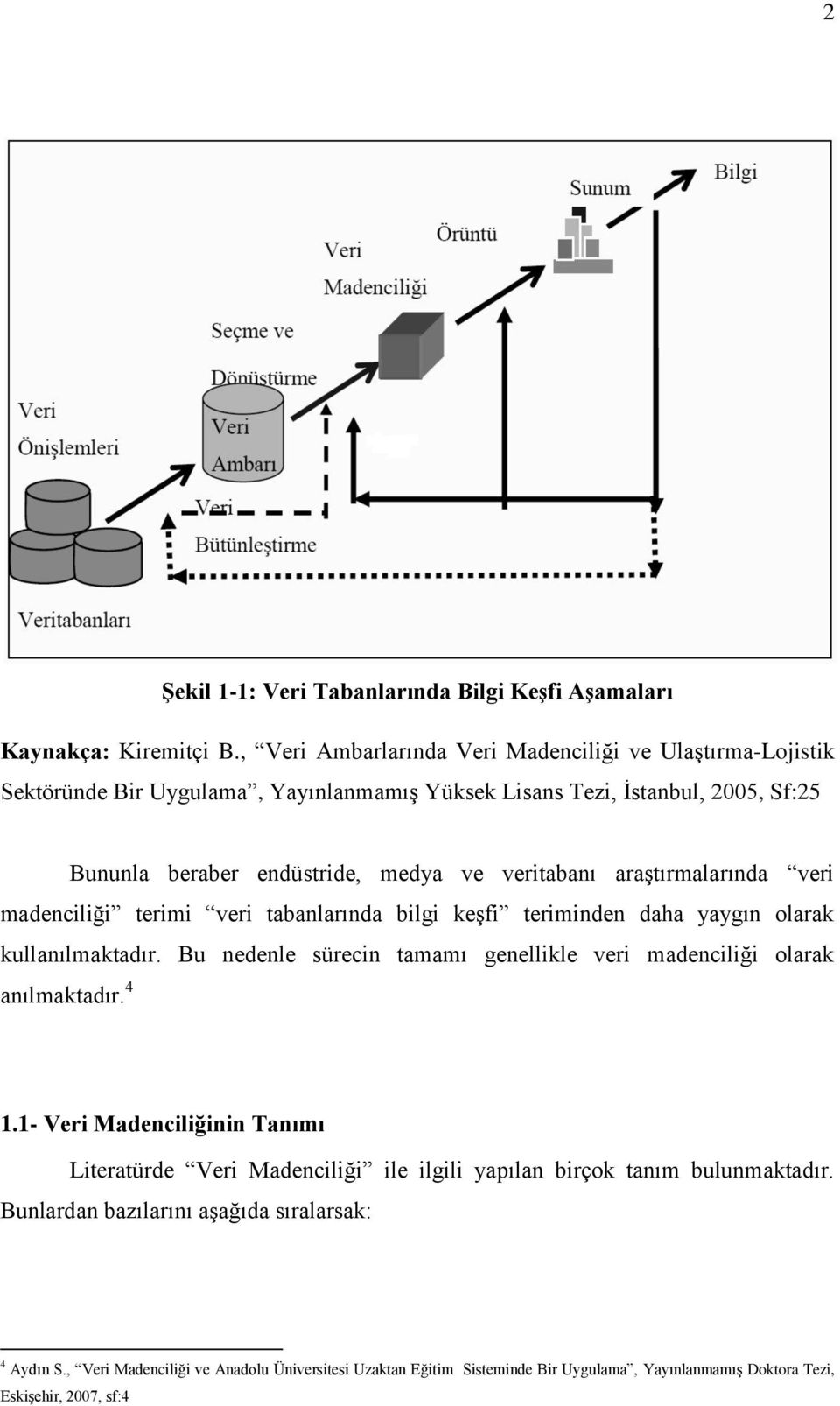 araştırmalarında veri madenciliği terimi veri tabanlarında bilgi keşfi teriminden daha yaygın olarak kullanılmaktadır.