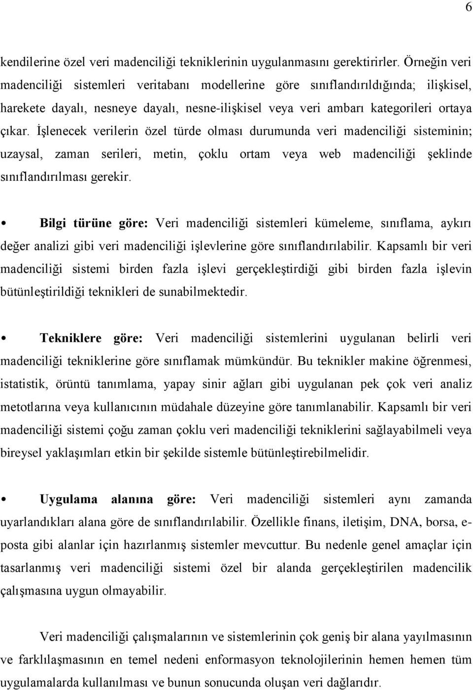 İşlenecek verilerin özel türde olması durumunda veri madenciliği sisteminin; uzaysal, zaman serileri, metin, çoklu ortam veya web madenciliği şeklinde sınıflandırılması gerekir.