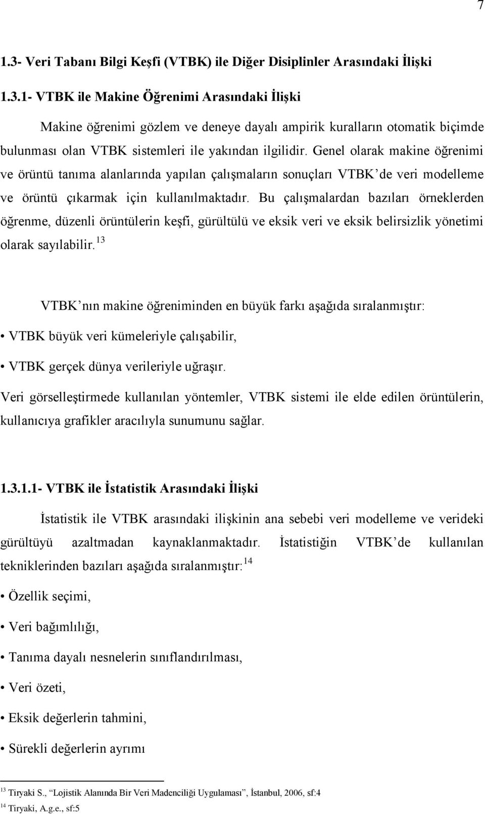 Bu çalışmalardan bazıları örneklerden öğrenme, düzenli örüntülerin keşfi, gürültülü ve eksik veri ve eksik belirsizlik yönetimi olarak sayılabilir.