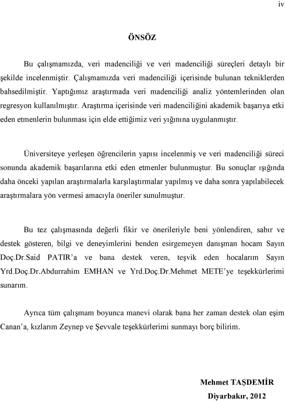 Araştırma içerisinde veri madenciliğini akademik başarıya etki eden etmenlerin bulunması için elde ettiğimiz veri yığınına uygulanmıştır.