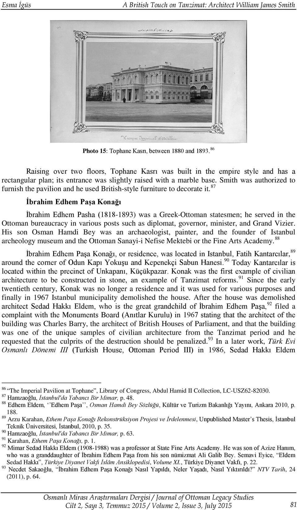 87 İbrahim Edhem Paşa Konağı İbrahim Edhem Pasha (1818-1893) was a Greek-Ottoman statesmen; he served in the Ottoman bureaucracy in various posts such as diplomat, governor, minister, and Grand