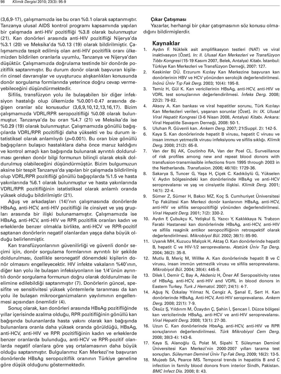 Çalışmamızda tespit edilmiş olan anti-hiv pozitiflik oranı ülkemizden bildirilen oranlarla uyumlu, Tanzanya ve Nijerya dan düşüktür.