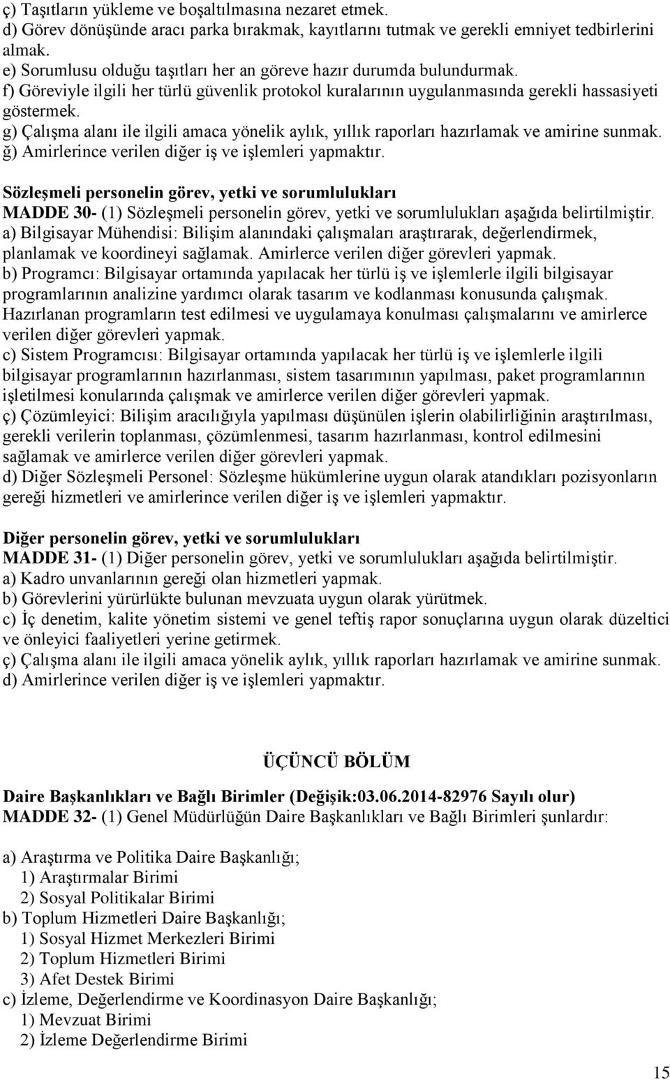 g) Çalışma alanı ile ilgili amaca yönelik aylık, yıllık raporları hazırlamak ve amirine sunmak. ğ) Amirlerince verilen diğer iş ve işlemleri yapmaktır.