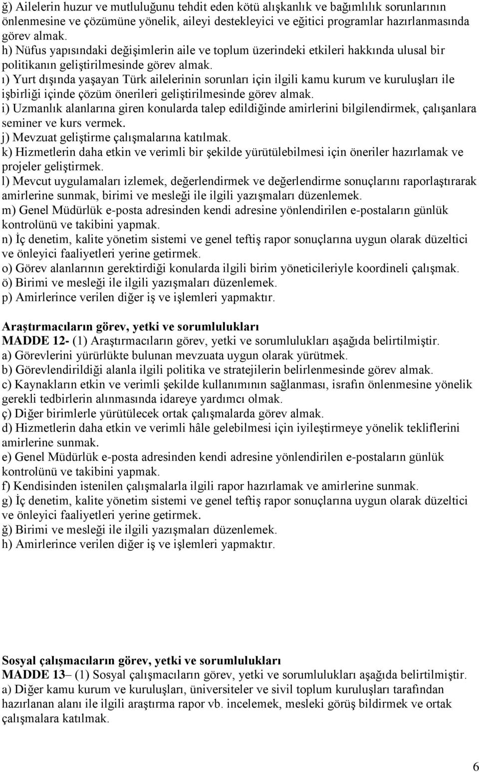 ı) Yurt dışında yaşayan Türk ailelerinin sorunları için ilgili kamu kurum ve kuruluşları ile işbirliği içinde çözüm önerileri geliştirilmesinde görev almak.