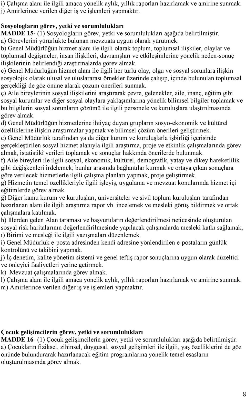 b) Genel Müdürlüğün hizmet alanı ile ilgili olarak toplum, toplumsal ilişkiler, olaylar ve toplumsal değişmeler, insan ilişkileri, davranışları ve etkileşimlerine yönelik neden-sonuç ilişkilerinin