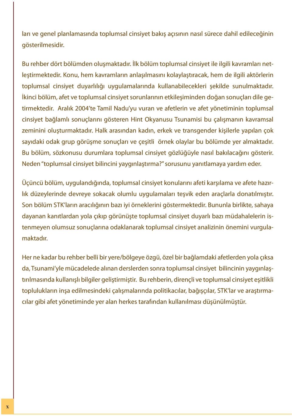 Konu, hem kavramların anlaşılmasını kolaylaştıracak, hem de ilgili aktörlerin toplumsal cinsiyet duyarlılığı uygulamalarında kullanabilecekleri şekilde sunulmaktadır.