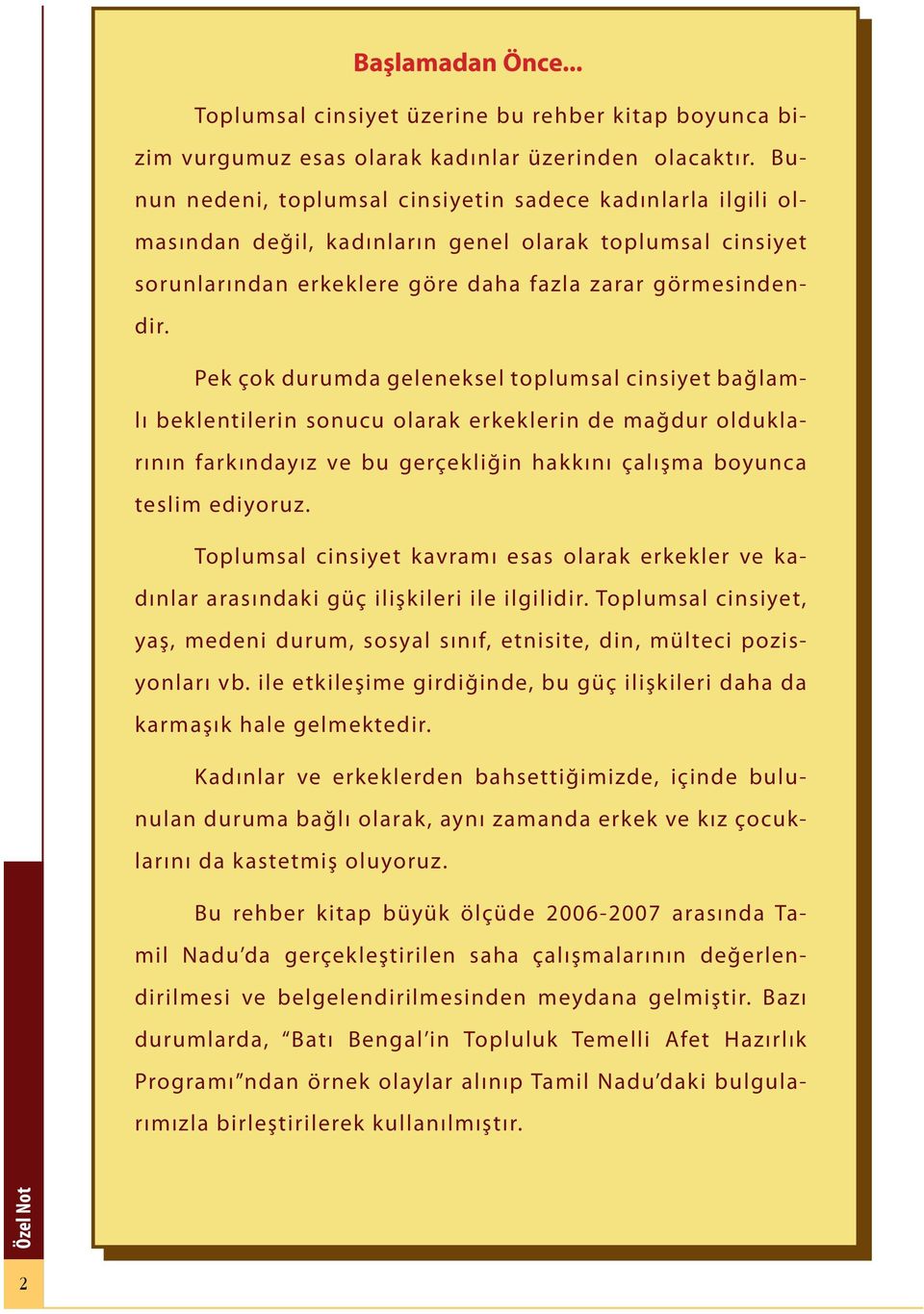 Pek çok durumda geleneksel toplumsal cinsiyet bağlamlı beklentilerin sonucu olarak erkeklerin de mağdur olduklarının farkındayız ve bu gerçekliğin hakkını çalışma boyunca teslim ediyoruz.