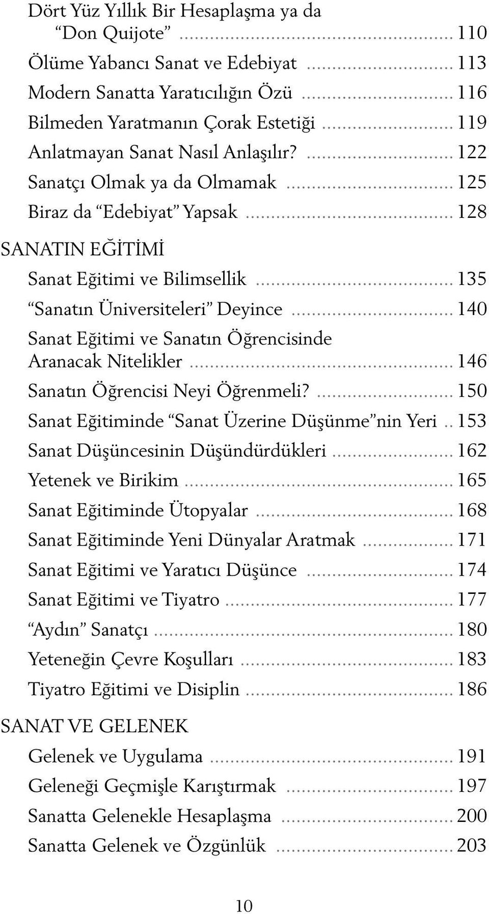 .. 140 Sanat Eğitimi ve Sanatın Öğrencisinde Aranacak Nitelikler... 146 Sanatın Öğrencisi Neyi Öğrenmeli?... 150 Sanat Eğitiminde Sanat Üzerine Düşünme nin Yeri.