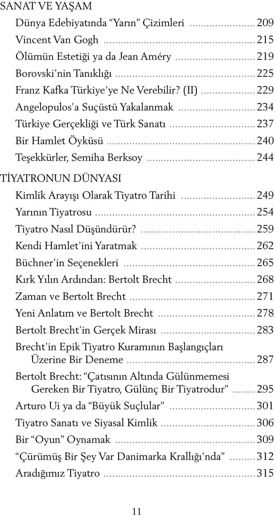 .. 244 TİYATRONUN DÜNYASI Kimlik Arayışı Olarak Tiyatro Tarihi... 249 Yarının Tiyatrosu... 254 Tiyatro Nasıl Düşündürür?... 259 Kendi Hamlet ini Yaratmak... 262 Büchner in Seçenekleri.