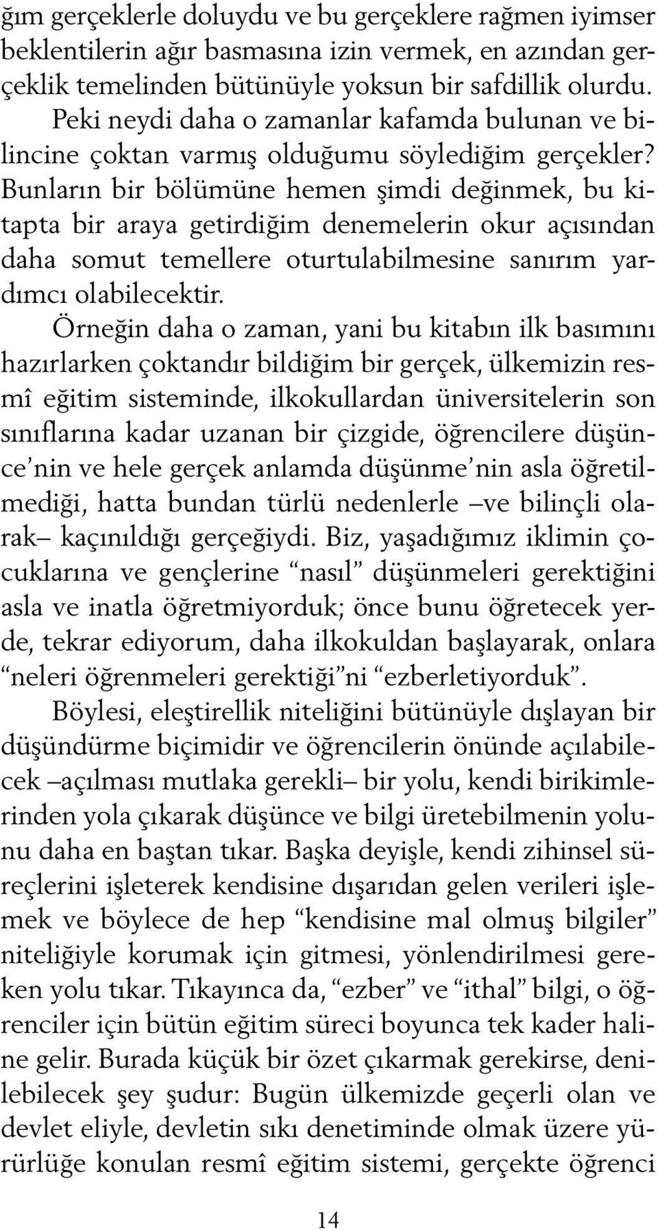 Bunların bir bölümüne hemen şimdi değinmek, bu kitapta bir araya getirdiğim denemelerin okur açısından daha somut temellere oturtulabilmesine sanırım yardımcı olabilecektir.