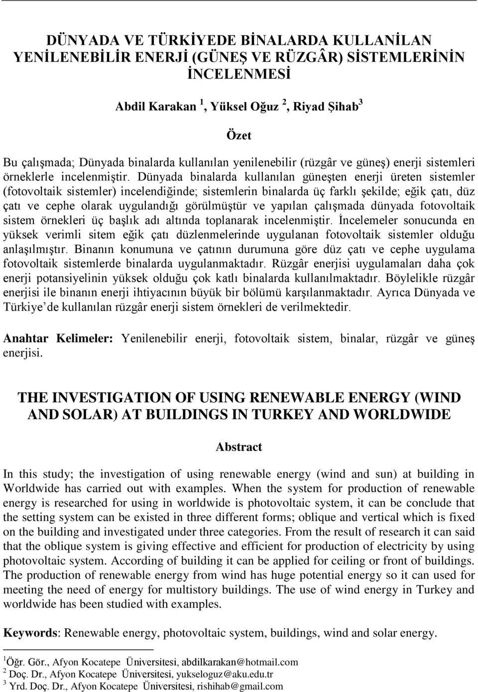 Dünyada binalarda kullanılan güneşten enerji üreten sistemler (fotovoltaik sistemler) incelendiğinde; sistemlerin binalarda üç farklı şekilde; eğik çatı, düz çatı ve cephe olarak uygulandığı