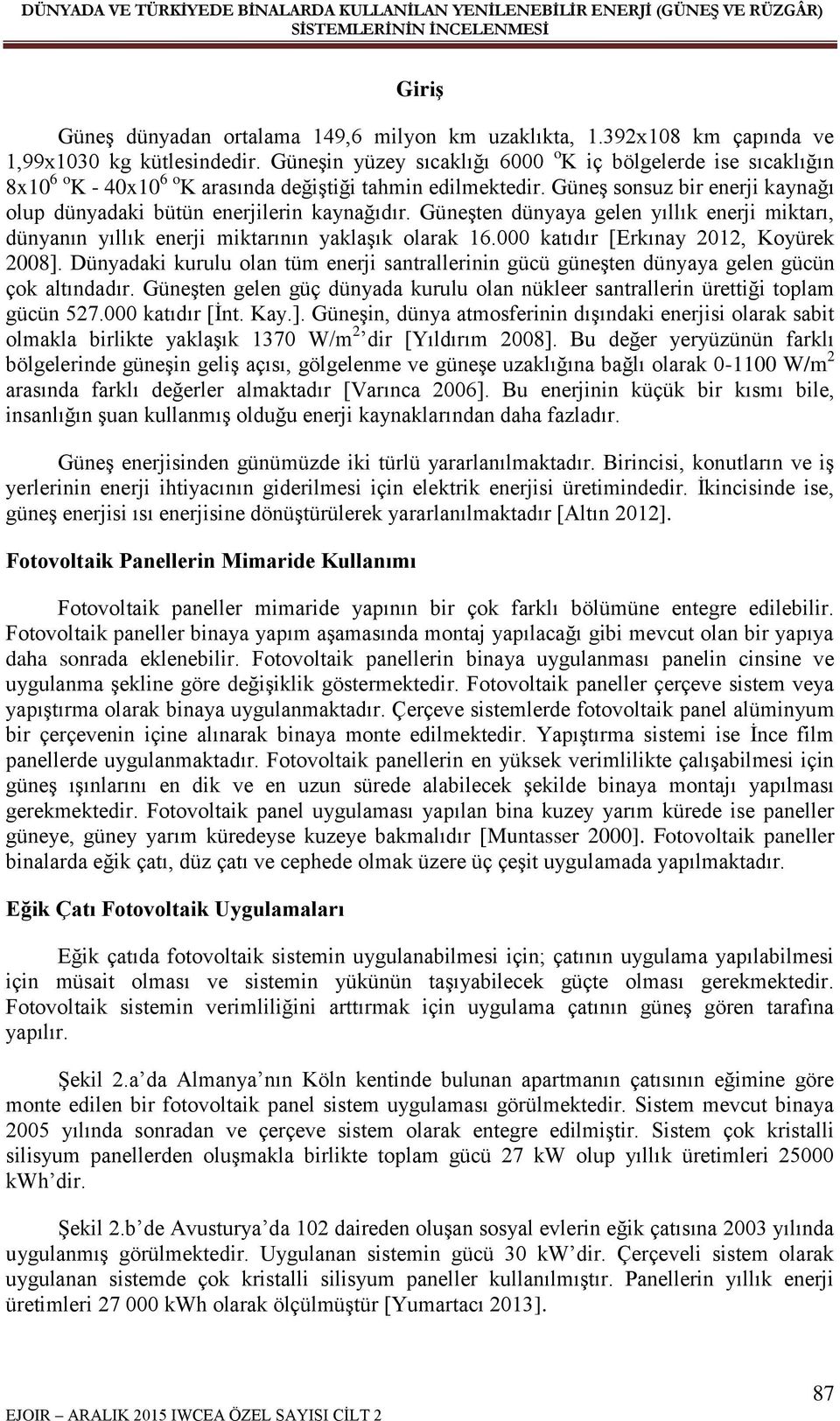 Güneş sonsuz bir enerji kaynağı olup dünyadaki bütün enerjilerin kaynağıdır. Güneşten dünyaya gelen yıllık enerji miktarı, dünyanın yıllık enerji miktarının yaklaşık olarak 16.