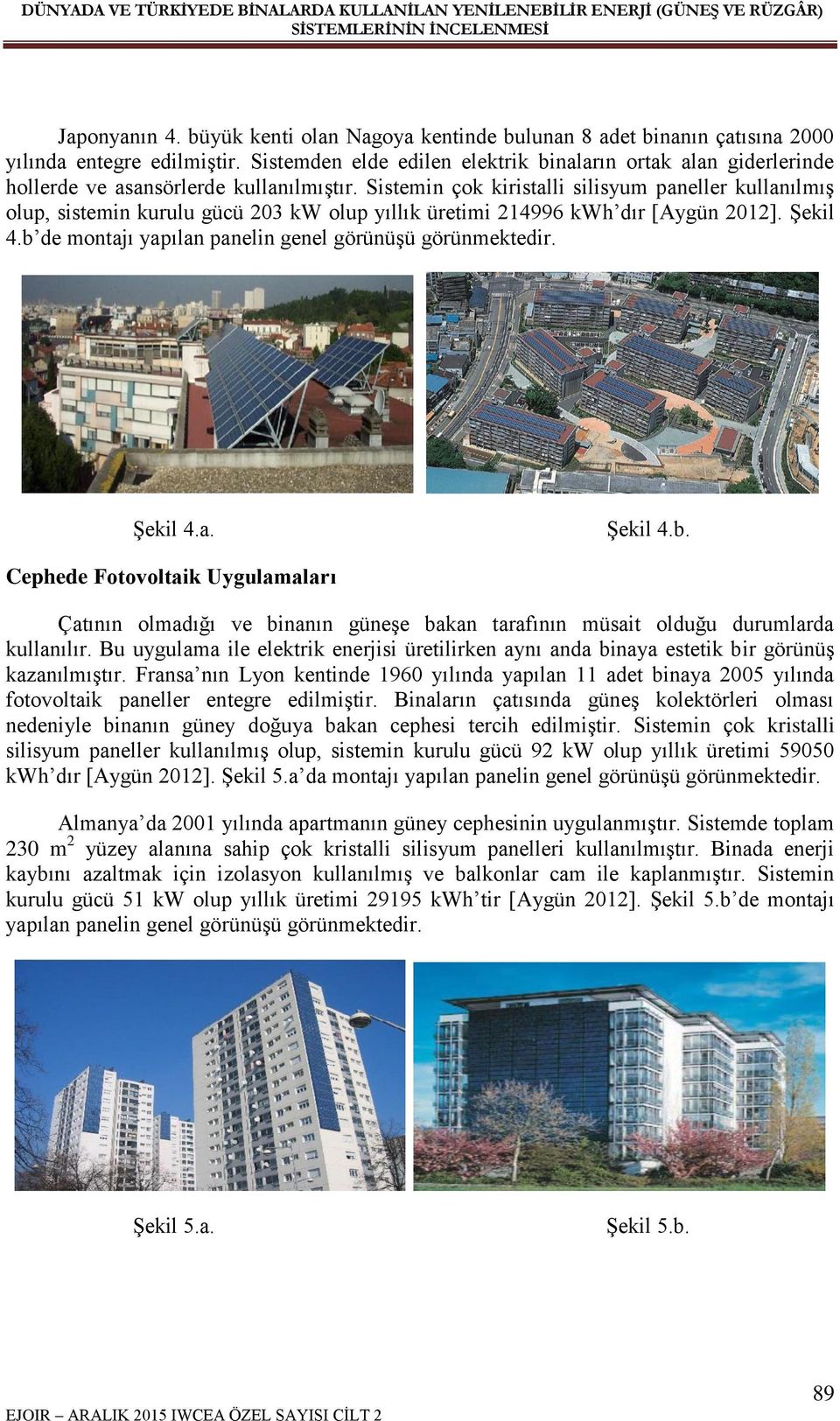 Sistemin çok kiristalli silisyum paneller kullanılmış olup, sistemin kurulu gücü 203 kw olup yıllık üretimi 214996 kwh dır [Aygün 2012]. Şekil 4.