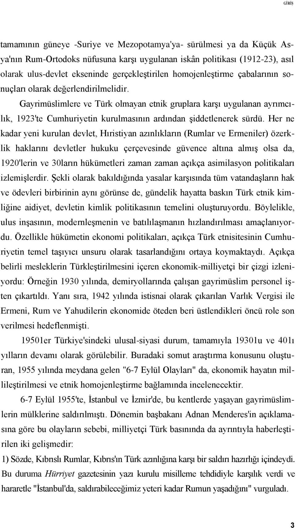 Gayrimüslimlere ve Türk olmayan etnik gruplara karşı uygulanan ayrımcılık, 1923'te Cumhuriyetin kurulmasının ardından şiddetlenerek sürdü.