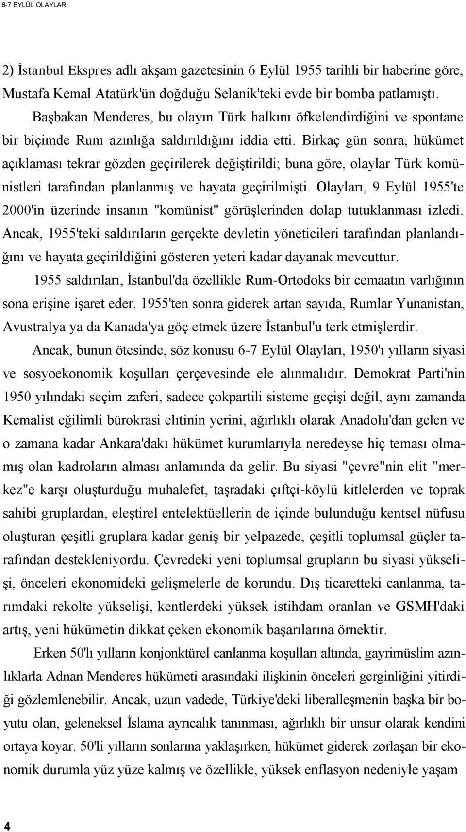 Birkaç gün sonra, hükümet açıklaması tekrar gözden geçirilerek değiştirildi; buna göre, olaylar Türk komünistleri tarafından planlanmış ve hayata geçirilmişti.