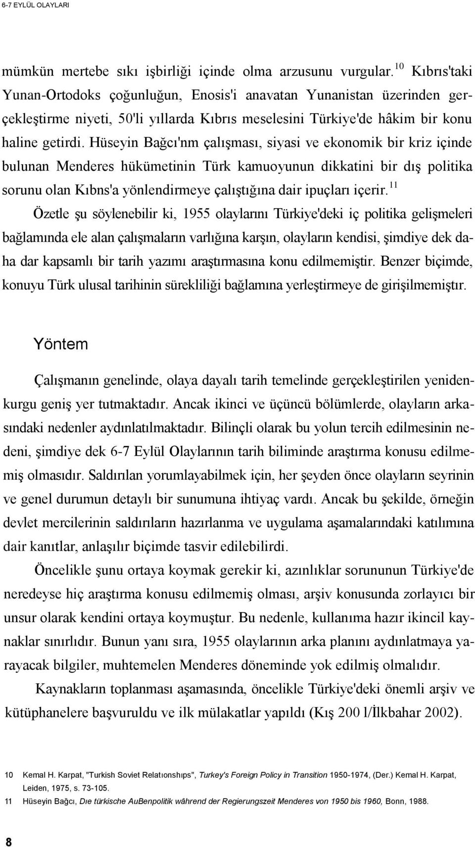Hüseyin Bağcı'nm çalışması, siyasi ve ekonomik bir kriz içinde bulunan Menderes hükümetinin Türk kamuoyunun dikkatini bir dış politika sorunu olan Kıbns'a yönlendirmeye çalıştığına dair ipuçları