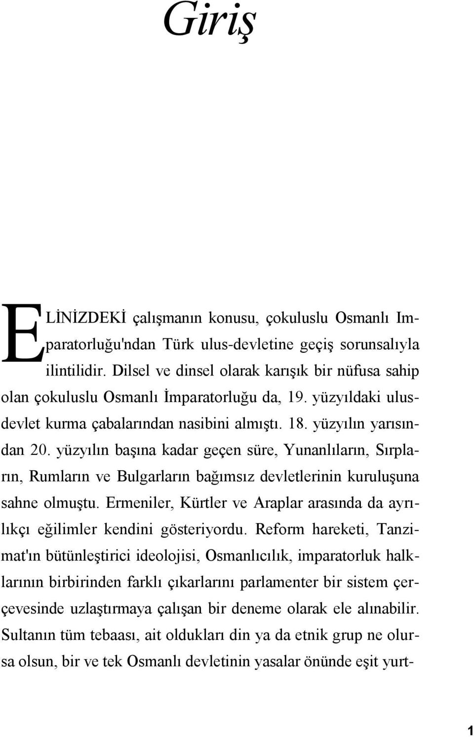 yüzyılın başına kadar geçen süre, Yunanlıların, Sırpların, Rumların ve Bulgarların bağımsız devletlerinin kuruluşuna sahne olmuştu.