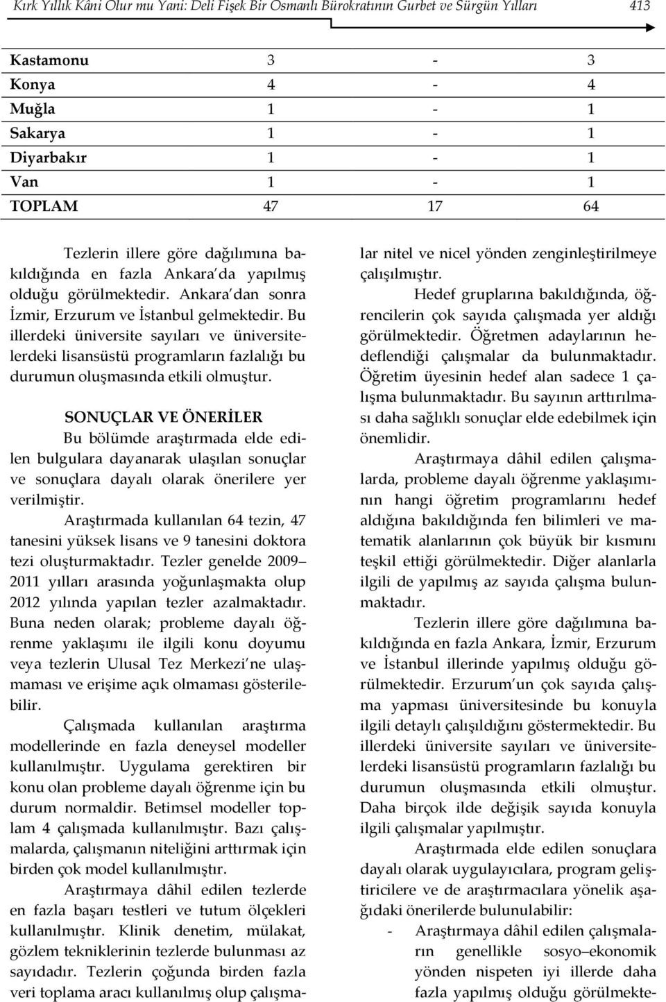 Bu illerdeki ünirsite sayıları ünirsitelerdeki lisansüstü programların fazlalığı bu durumun oluşmasında etkili olmuştur.