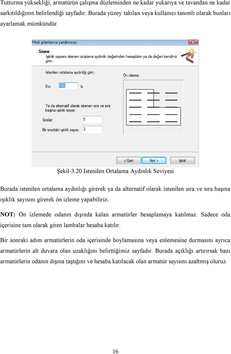 20 İstenilen Ortalama Aydınlık Seviyesi Burada istenilen ortalama aydınlığı girerek ya da alternatif olarak istenilen sıra ve sıra başına ışıklık sayısını girerek ön izleme yapabiliriz.