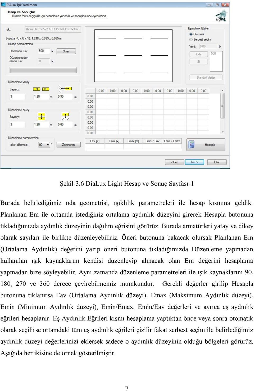 Burada armatürleri yatay ve dikey olarak sayıları ile birlikte düzenleyebiliriz.