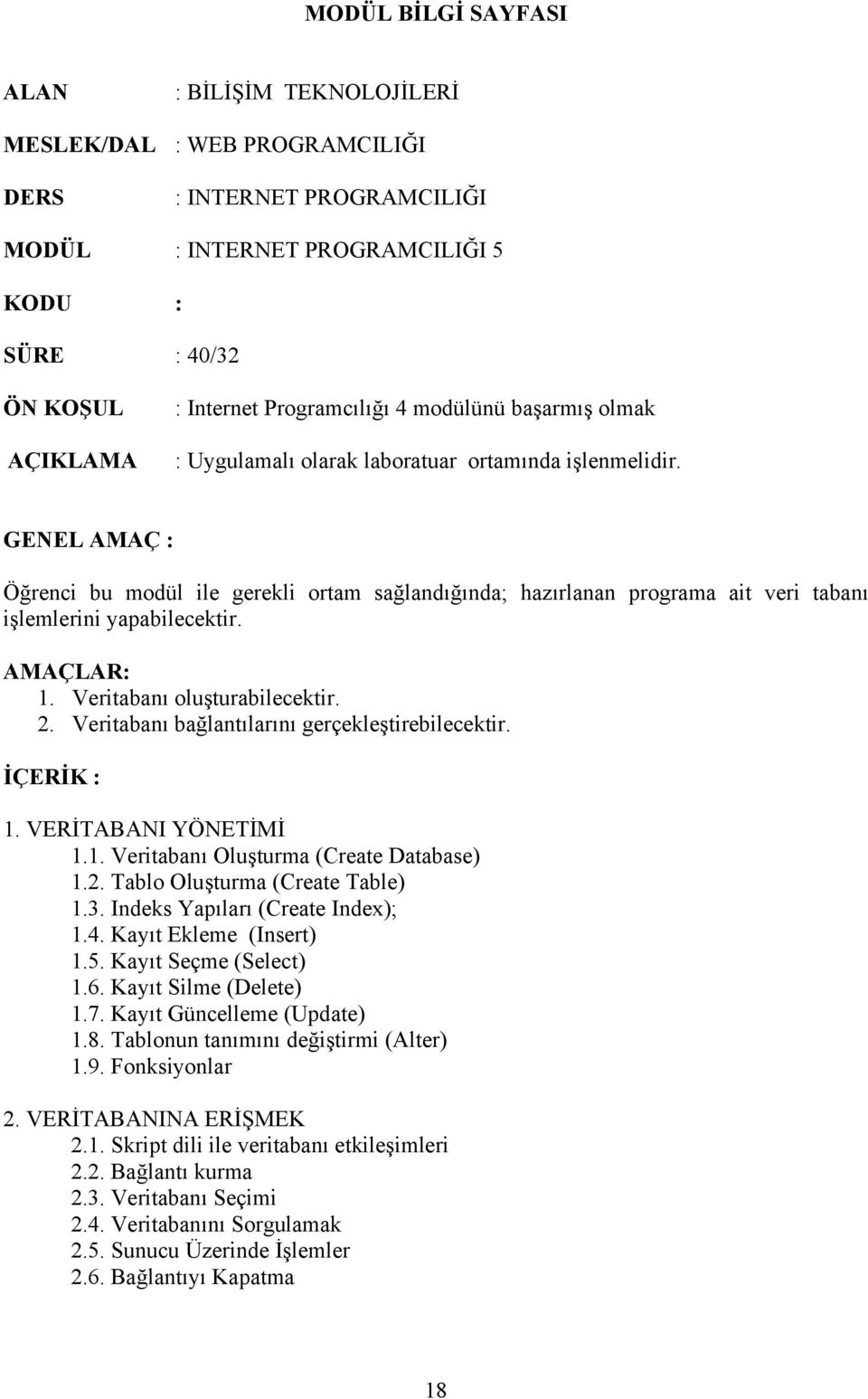 GENEL AMAÇ : Öğrenci bu modül ile gerekli ortam sağlandığında; hazırlanan programa ait veri tabanı işlemlerini yapabilecektir. AMAÇLAR: 1. Veritabanı oluşturabilecektir. 2.