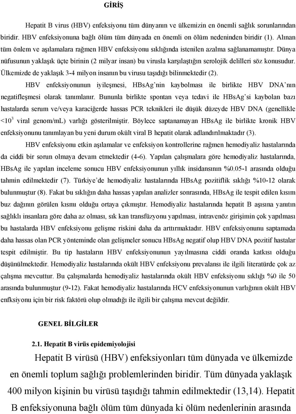 Dünya nüfusunun yaklaşık üçte birinin (2 milyar insan) bu virusla karşılaştığın serolojik delilleri söz konusudur. Ülkemizde de yaklaşık 3-4 milyon insanın bu virusu taşıdığı bilinmektedir (2).