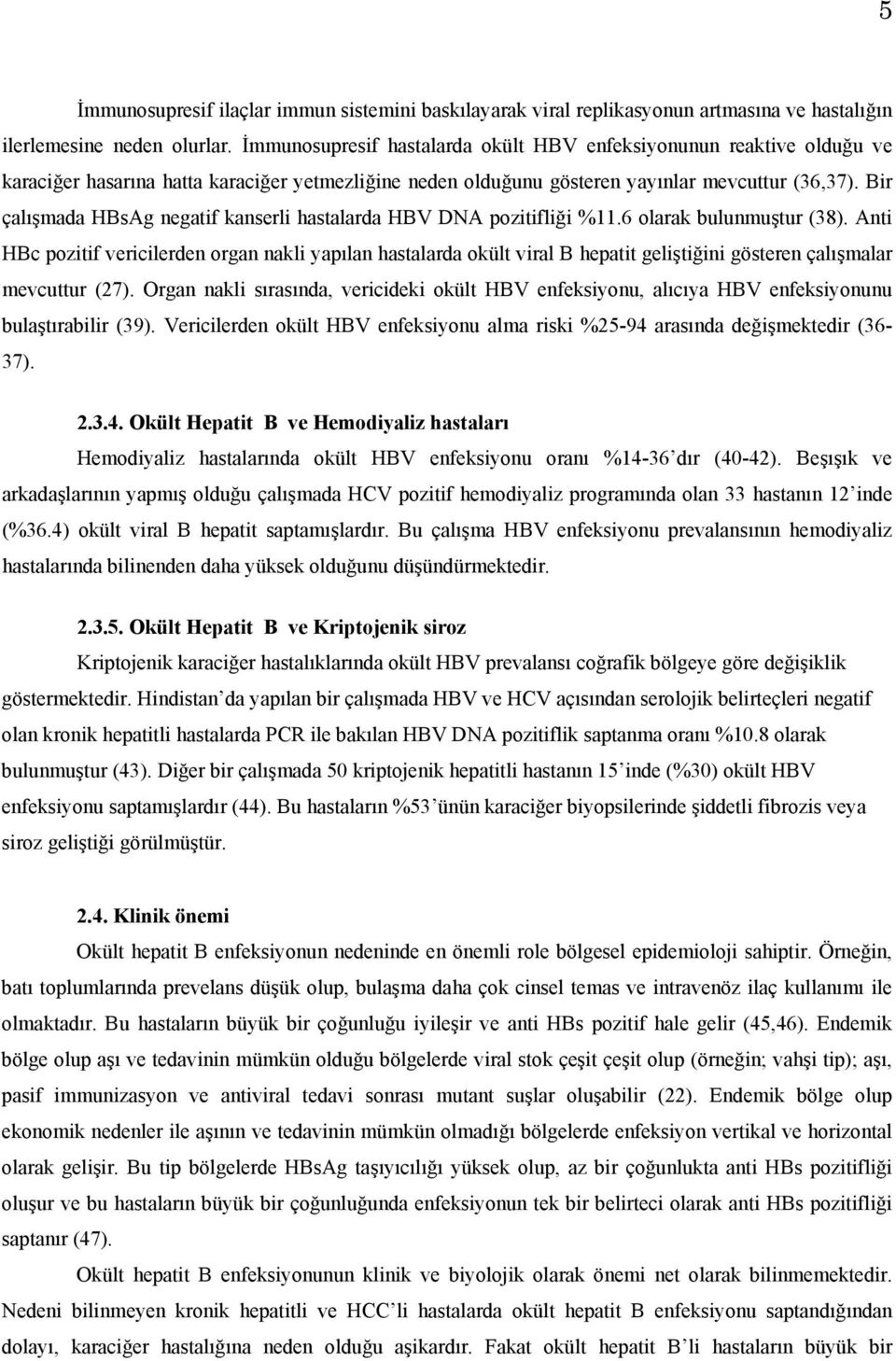 Bir çalışmada HBsAg negatif kanserli hastalarda HBV DNA pozitifliği %11.6 olarak bulunmuştur (38).