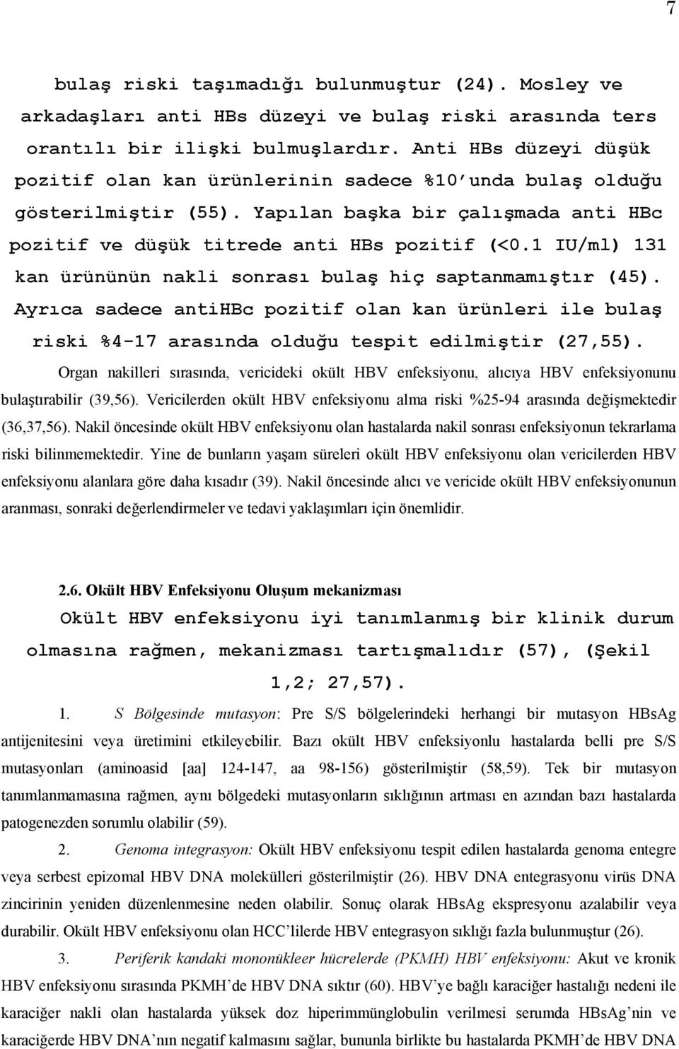 1 IU/ml) 131 kan ürününün nakli sonrası bulaş hiç saptanmamıştır (45). Ayrıca sadece antihbc pozitif olan kan ürünleri ile bulaş riski %4-17 arasında olduğu tespit edilmiştir (27,55).