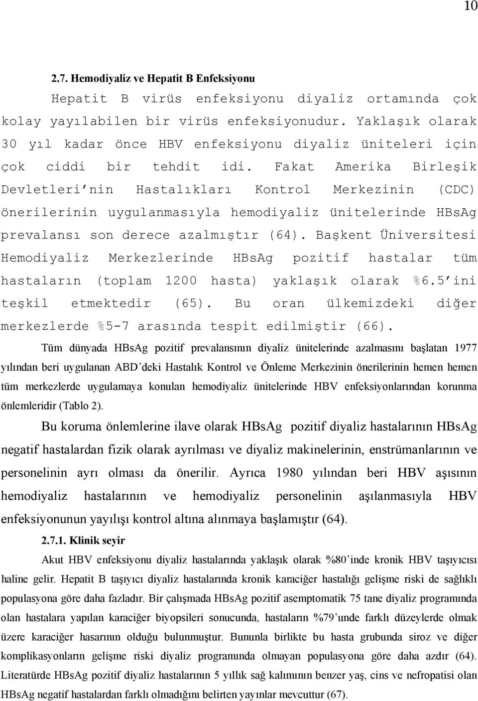 Fakat Amerika Birleşik Devletleri nin Hastalıkları Kontrol Merkezinin (CDC) önerilerinin uygulanmasıyla hemodiyaliz ünitelerinde HBsAg prevalansı son derece azalmıştır (64).