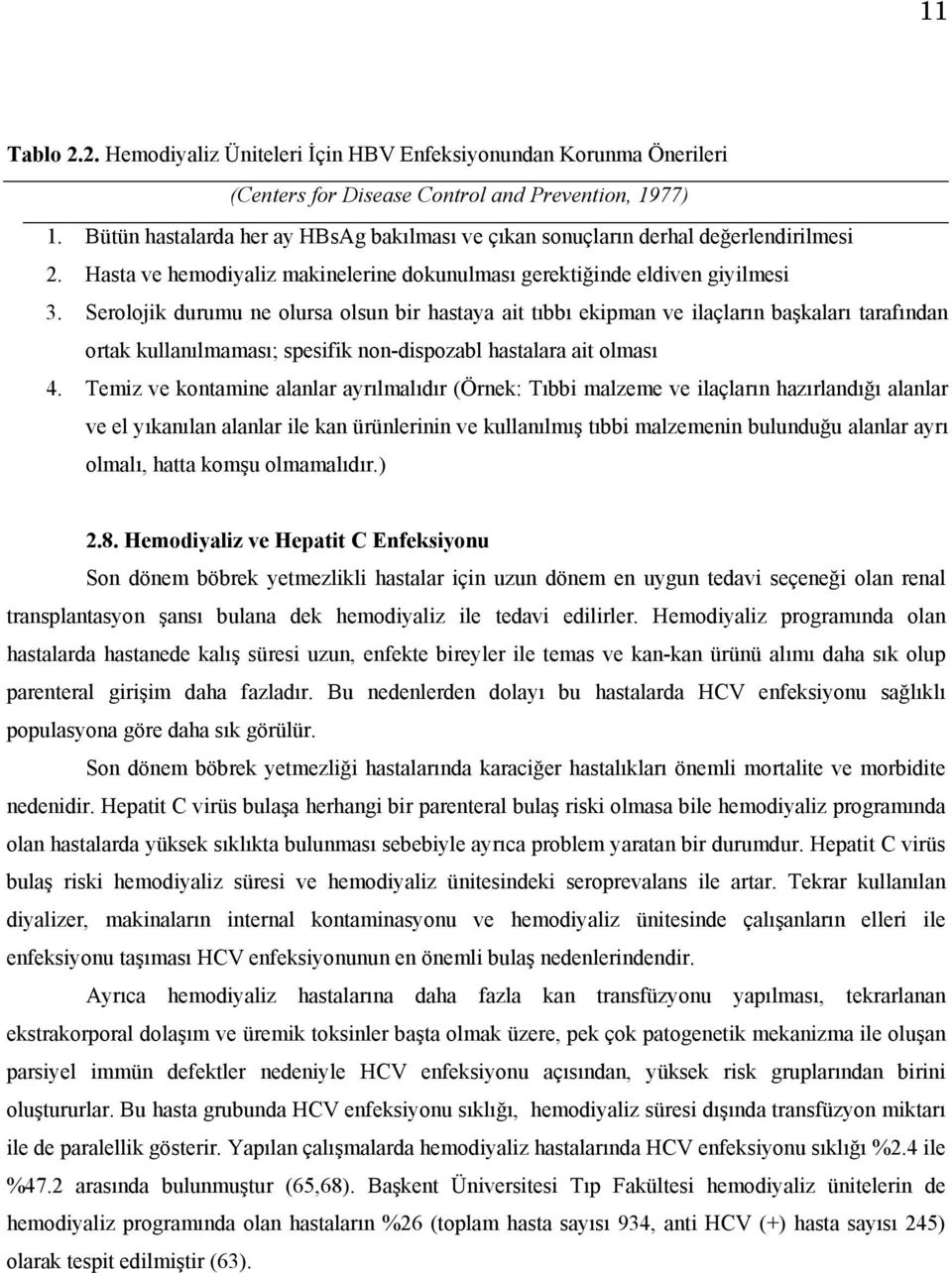 Serolojik durumu ne olursa olsun bir hastaya ait tıbbı ekipman ve ilaçların başkaları tarafından ortak kullanılmaması; spesifik non-dispozabl hastalara ait olması 4.