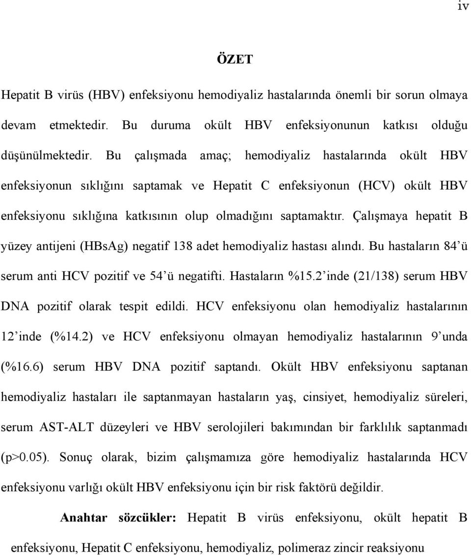 Çalışmaya hepatit B yüzey antijeni (HBsAg) negatif 138 adet hemodiyaliz hastası alındı. Bu hastaların 84 ü serum anti HCV pozitif ve 54 ü negatifti. Hastaların %15.