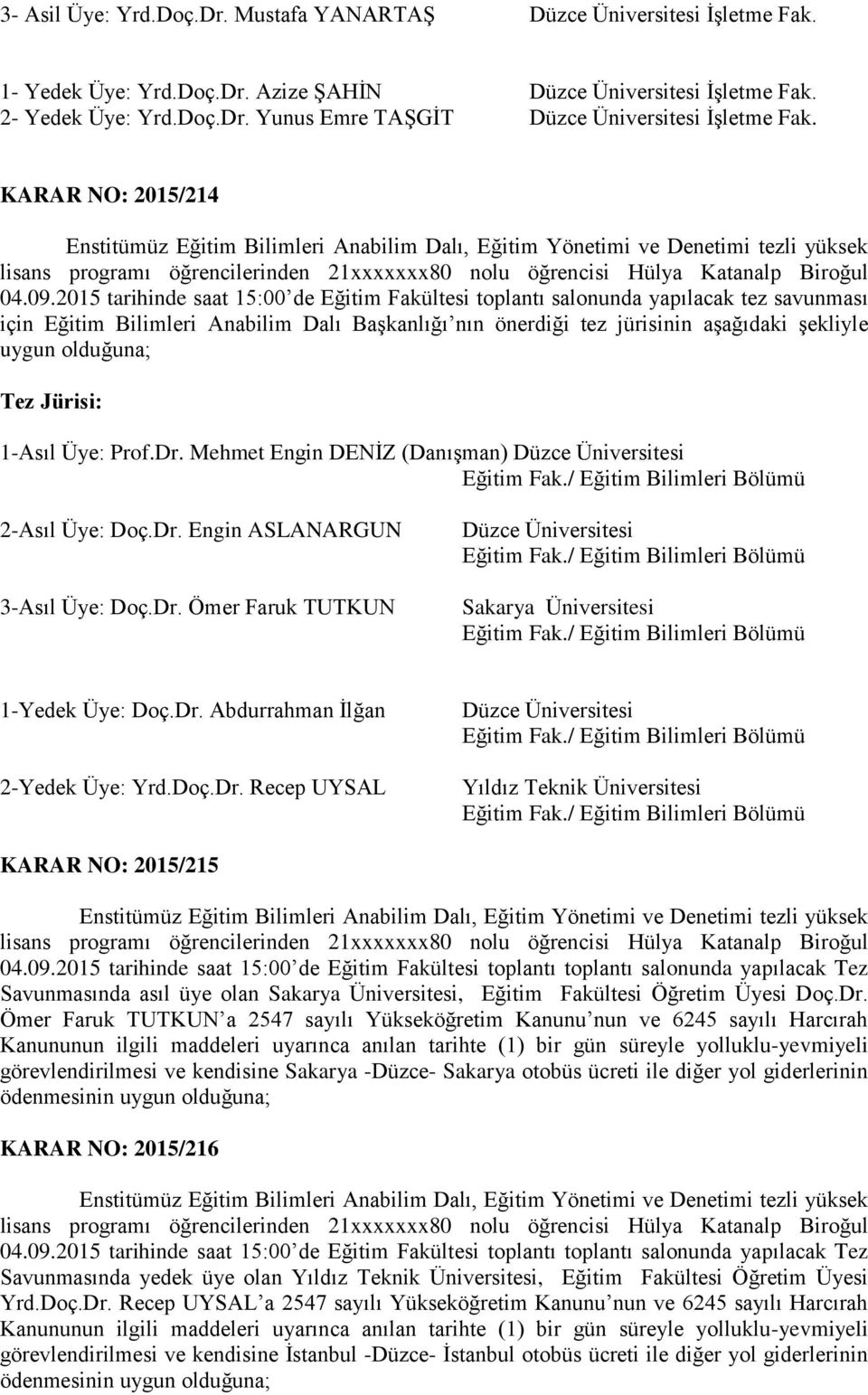 2015 tarihinde saat 15:00 de Eğitim Fakültesi toplantı salonunda yapılacak tez savunması için Eğitim Bilimleri Anabilim Dalı Başkanlığı nın önerdiği tez jürisinin aşağıdaki şekliyle uygun olduğuna;