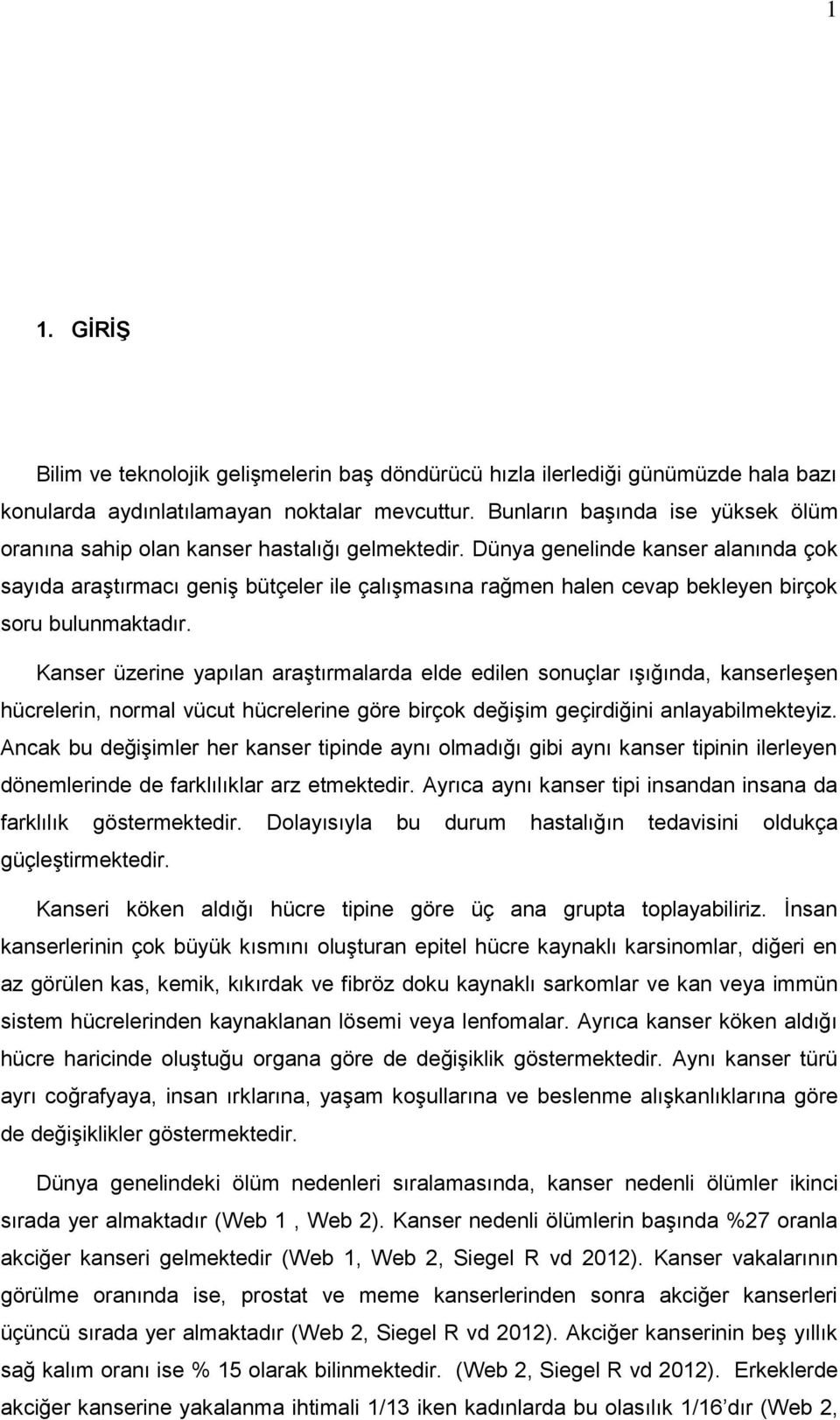 Dünya genelinde kanser alanında çok sayıda araştırmacı geniş bütçeler ile çalışmasına rağmen halen cevap bekleyen birçok soru bulunmaktadır.