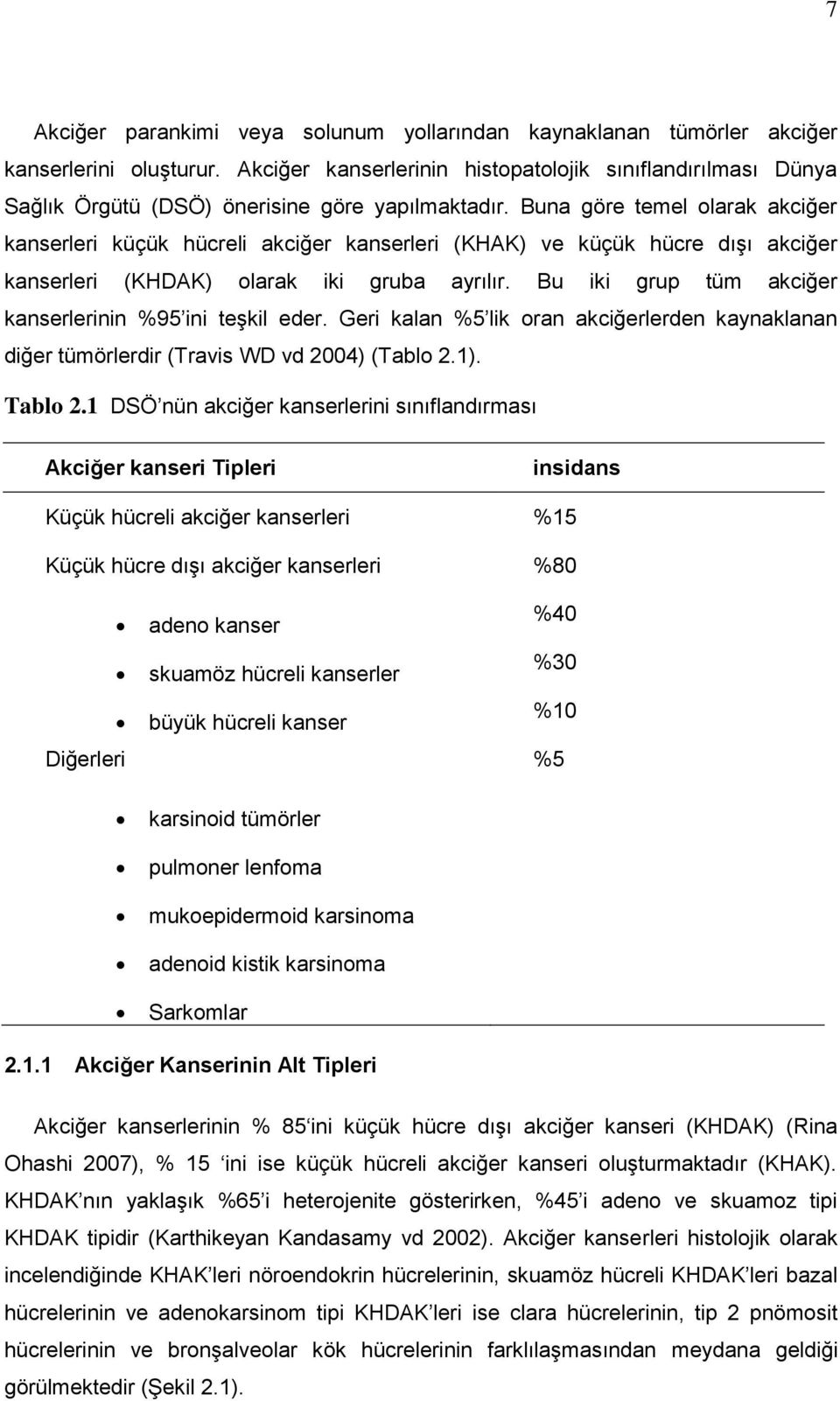 Buna göre temel olarak akciğer kanserleri küçük hücreli akciğer kanserleri (KHAK) ve küçük hücre dışı akciğer kanserleri (KHDAK) olarak iki gruba ayrılır.