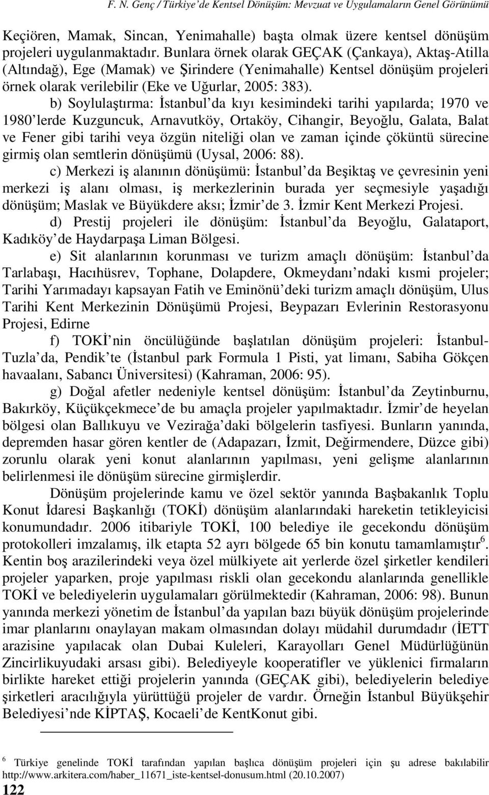 b) Soylulaştırma: İstanbul da kıyı kesimindeki tarihi yapılarda; 1970 ve 1980 lerde Kuzguncuk, Arnavutköy, Ortaköy, Cihangir, Beyoğlu, Galata, Balat ve Fener gibi tarihi veya özgün niteliği olan ve