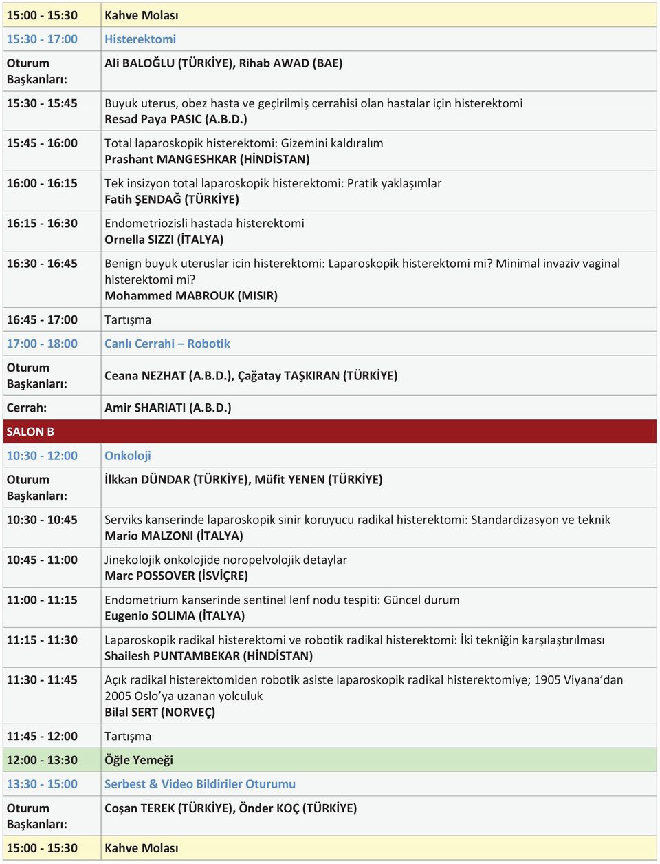 ) 15:45-16:00 Total laparoskopik histerektomi: Gizemini kaldıralım Prashant MANGESHKAR (HİNDİSTAN) 16:00-16:15 Tek insizyon total laparoskopik histerektomi: Pratik yaklaşımlar Fatih ŞENDAĞ (TÜRKİYE)