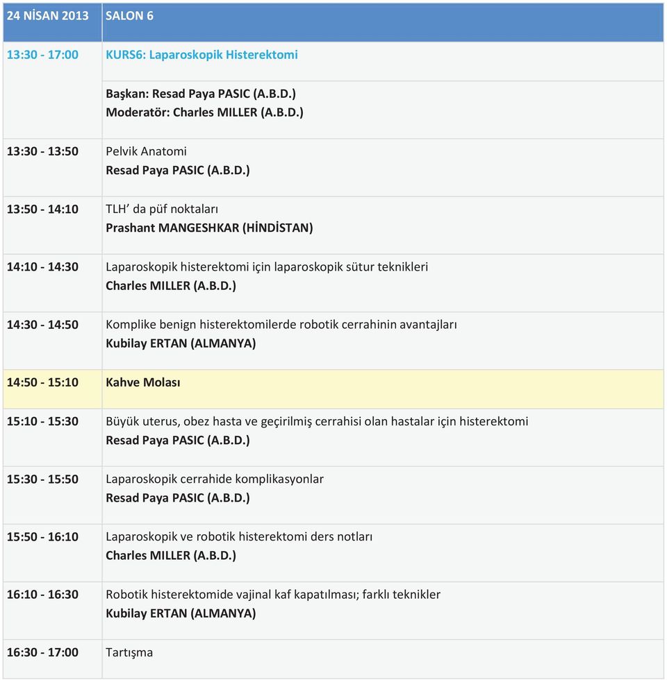 B.D.) 14:30-14:50 Komplike benign histerektomilerde robotik cerrahinin avantajları Kubilay ERTAN (ALMANYA) 14:50-15:10 Kahve Molası 15:10-15:30 Büyük uterus, obez hasta ve geçirilmiş cerrahisi olan