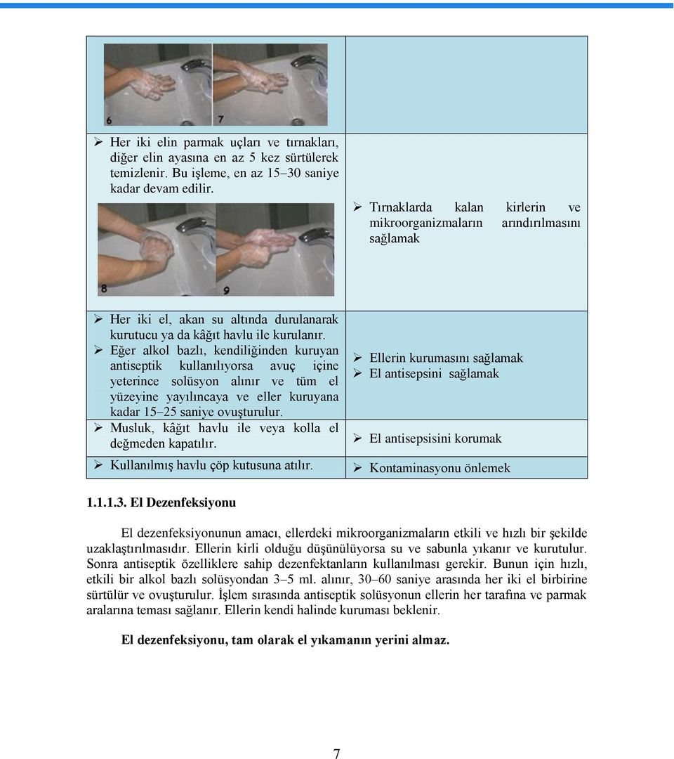 Eğer alkol bazlı, kendiliğinden kuruyan antiseptik kullanılıyorsa avuç içine yeterince solüsyon alınır ve tüm el yüzeyine yayılıncaya ve eller kuruyana kadar 15 25 saniye ovuşturulur.
